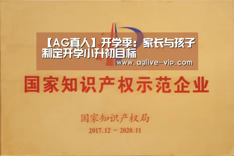 【AG真人】开学季:家长与孩子制定开学小升初目标(图1) AG国际厅